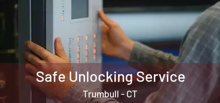 Safe Unlocking Service Trumbull - CT